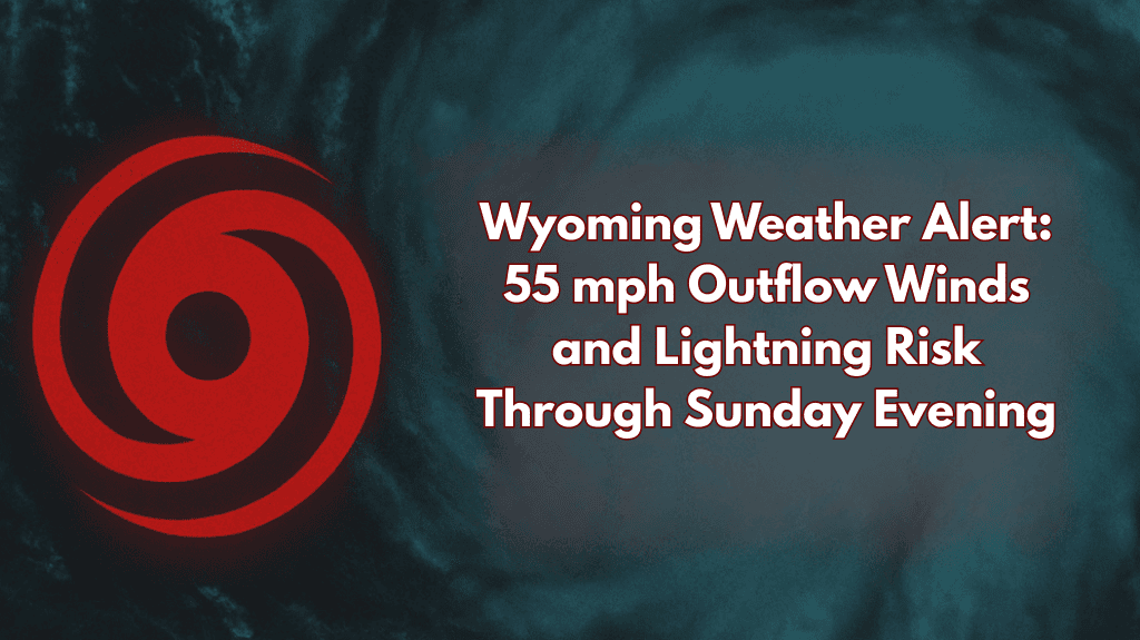 Wyoming Weather Alert 55 mph Outflow Winds and Lightning Risk Through Sunday Evening