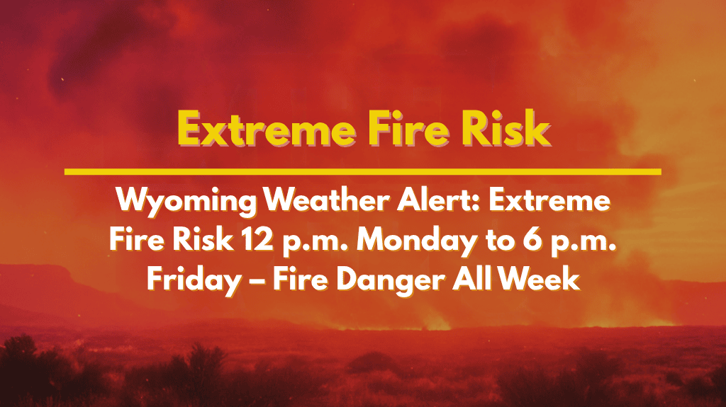 Wyoming Weather Alert Extreme Fire Risk 12 p.m. Monday to 6 p.m. Friday – Fire Danger All Week