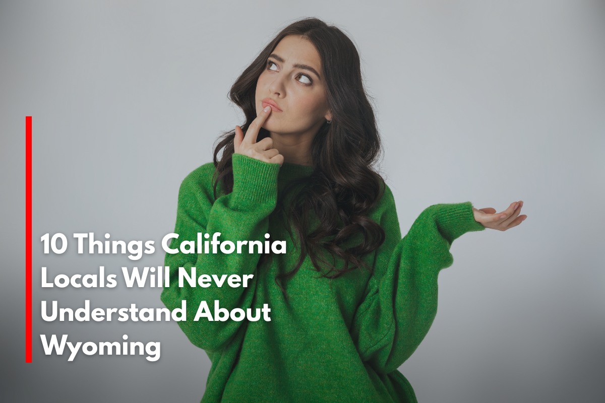 10 Things California Locals Will Never Understand About Wyoming