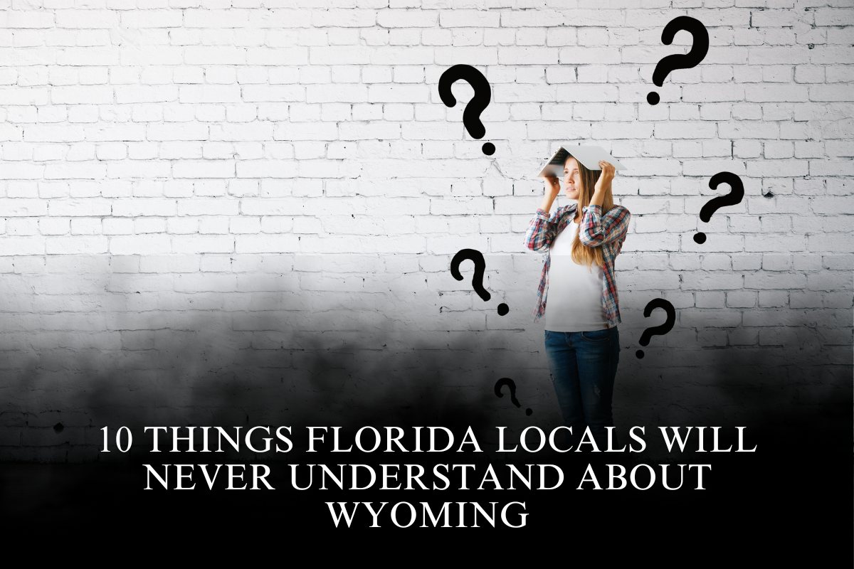 10 Things Florida Locals Will Never Understand About Wyoming