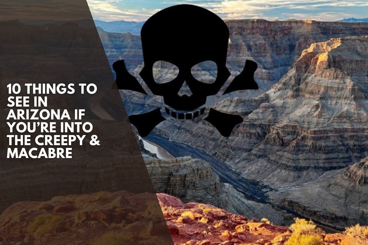 10 Things to See in Arizona if You’re Into the Creepy & Macabre