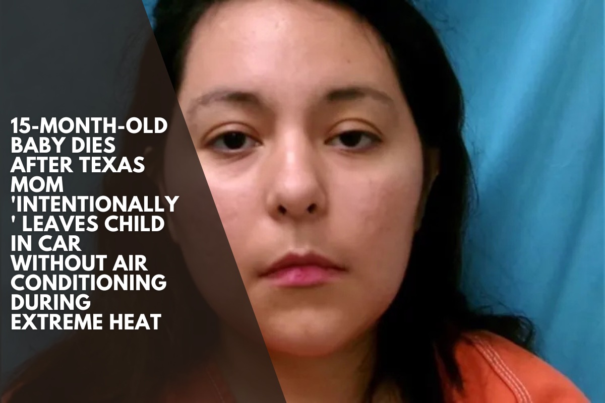 15-Month-Old Baby Dies After Texas Mom 'Intentionally' Leaves Child in Car Without Air Conditioning During Extreme Heat