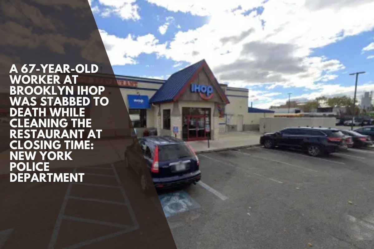 A 67-year-old worker at Brooklyn IHOP was stabbed to death while cleaning the restaurant at closing time: New York Police Department