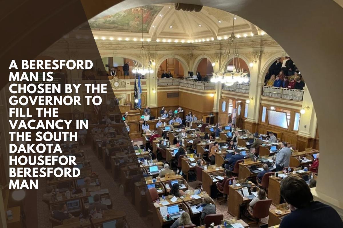 A Beresford man is chosen by the governor to fill the vacancy in the South Dakota House