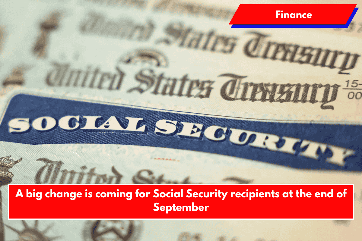 A big change is coming for Social Security recipients at the end of September