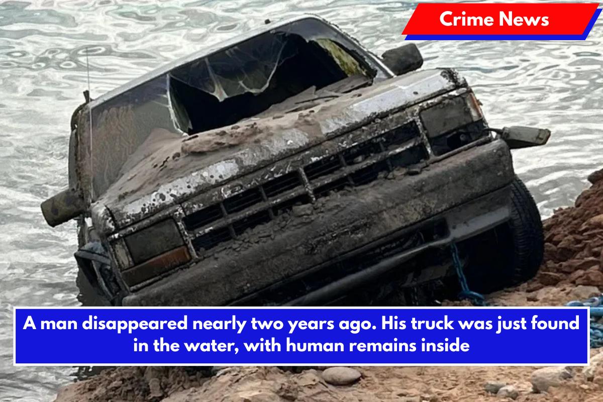 A man disappeared nearly two years ago. His truck was just found in the water, with human remains inside