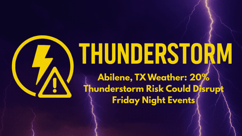 Abilene, TX Weather 20% Thunderstorm Risk Could Disrupt Friday Night Events