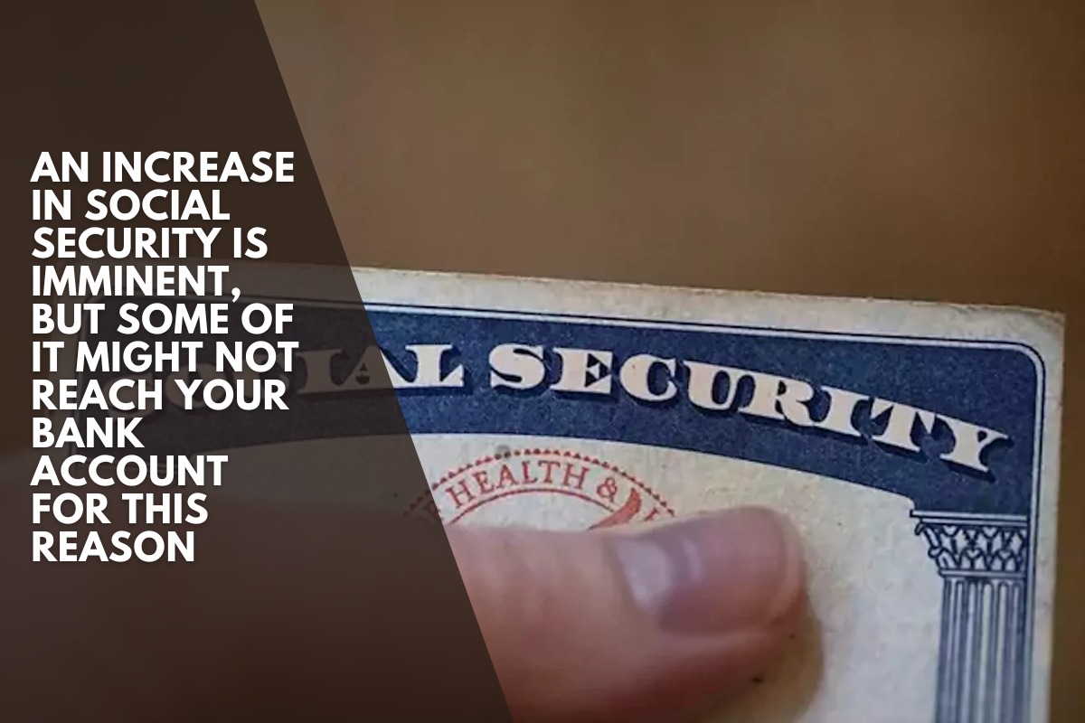 An increase in Social Security is imminent, but some of it might not reach your bank account for this reason