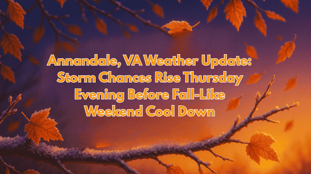 Annandale, VA Weather Update Storm Chances Rise Thursday Evening Before Fall-Like Weekend Cool Down