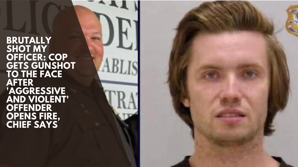 Brutally shot my officer: cop gets gunshot to the face after 'aggressive and violent' offender opens fire, chief says