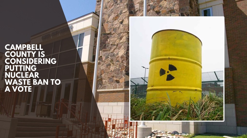 Campbell County is considering putting nuclear waste ban to a vote