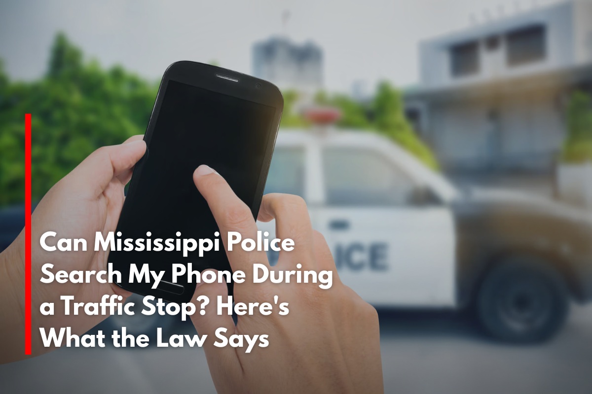 Can Mississippi Police Search My Phone During a Traffic Stop? Here's What the Law Says