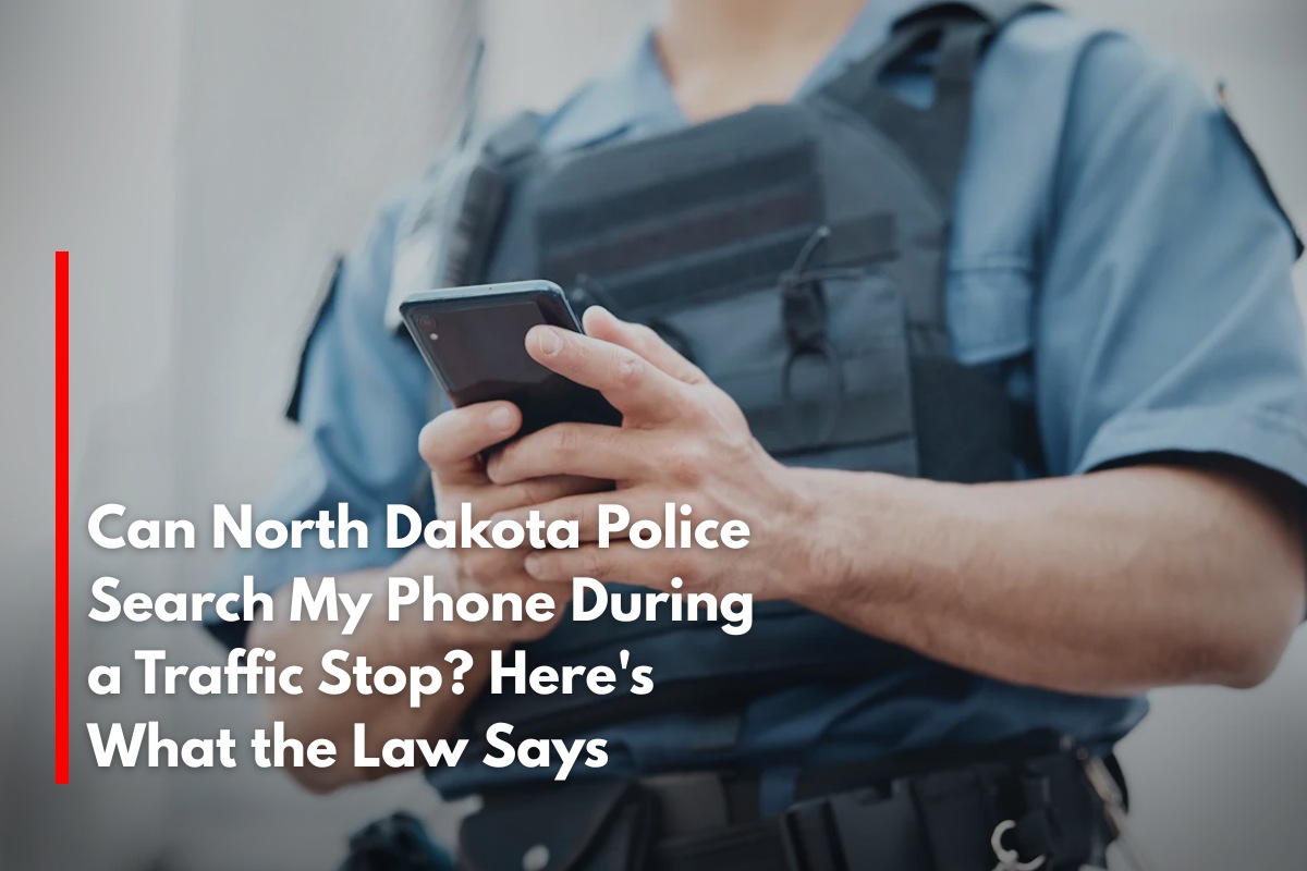 Can North Dakota Police Search My Phone During a Traffic Stop? Here's What the Law Says