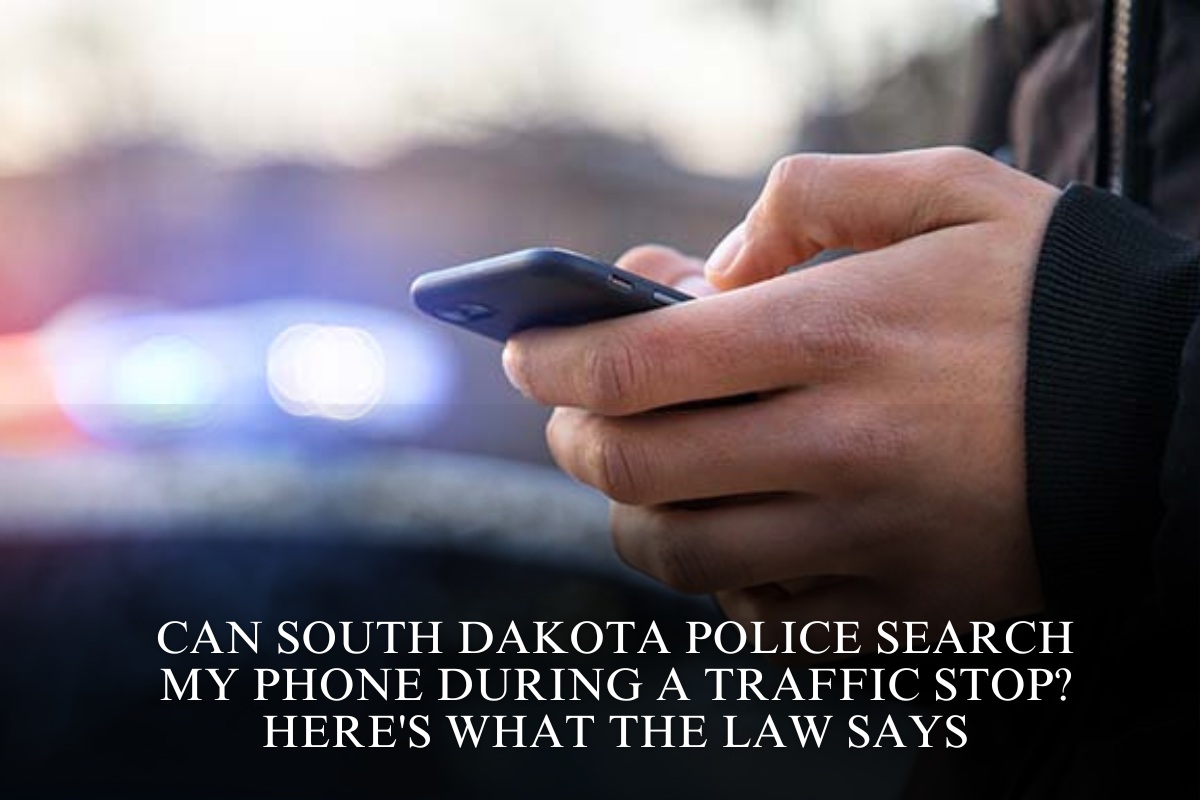 Can South Dakota Police Search My Phone During a Traffic Stop? Here's What the Law Says