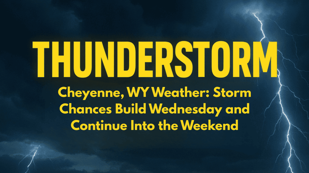 Cheyenne, WY Weather: Storm Chances Build Wednesday and Continue Into the Weekend