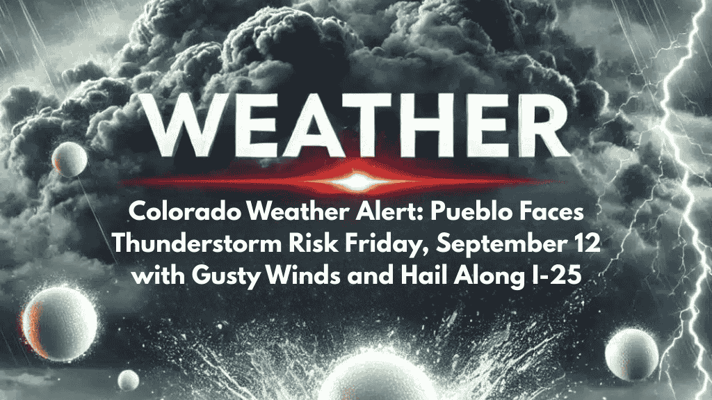Colorado Weather Alert: Pueblo Faces Thunderstorm Risk Friday, September 12 with Gusty Winds and Hail Along I-25