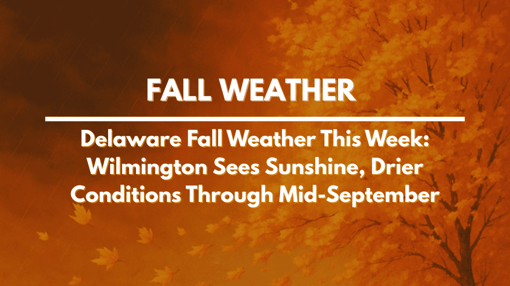 Delaware Fall Weather This Week Wilmington Sees Sunshine, Drier Conditions Through Mid-September