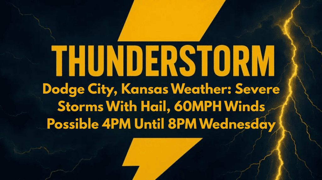 Dodge City, Kansas Weather Severe Storms With Hail, 60MPH Winds Possible 4PM Until 8PM Wednesday