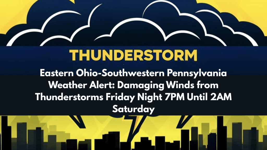 Eastern Ohio-Southwestern Pennsylvania Weather Alert Damaging Winds from Thunderstorms Friday Night 7PM Until 2AM Saturday