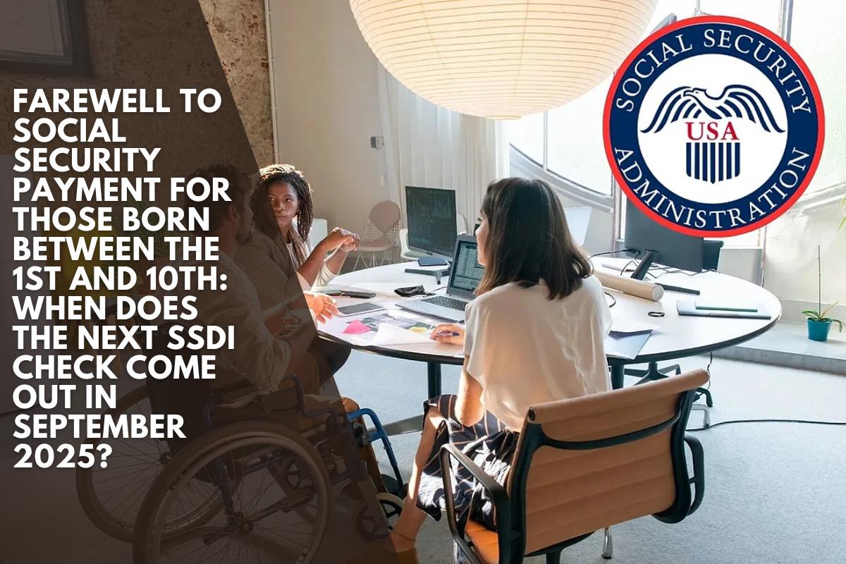 Farewell to Social Security payment for those born between the 1st and 10th: When does the next SSDI check come out in September 2025?