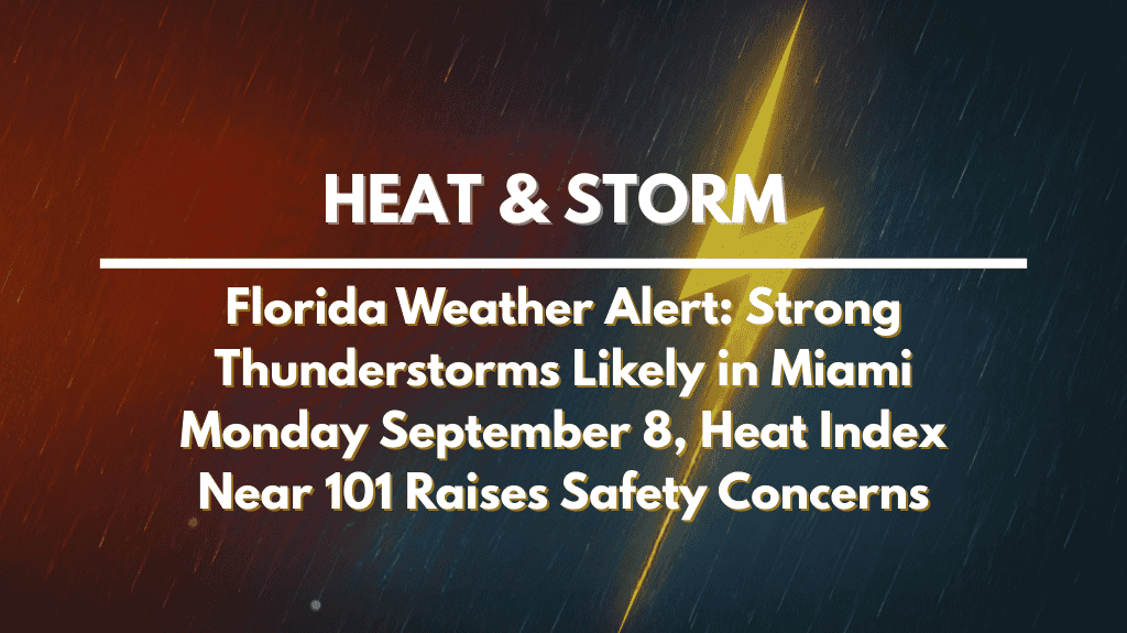 Florida Weather Alert Strong Thunderstorms Likely in Miami Monday September 8, Heat Index Near 101 Raises Safety Concerns