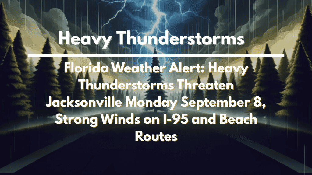 Florida Weather Alert Heavy Thunderstorms Threaten Jacksonville Monday September 8, Strong Winds on I-95 and Beach Routes