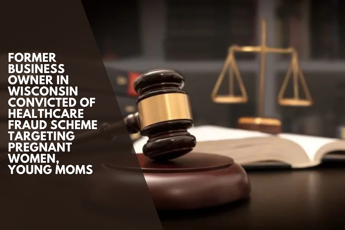 Former business owner in Wisconsin guilty of healthcare fraud conspiracy targeting pregnant women and young mothers