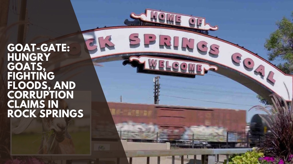 Goat-Gate: Hungry Goats, Fighting Floods, and Corruption Claims in Rock Springs