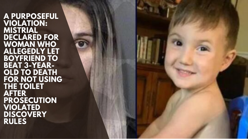 A purposeful violation: Mistrial declared for woman who allegedly let boyfriend to beat 3-year-old to death for not using the toilet after prosecution violated discovery rules
