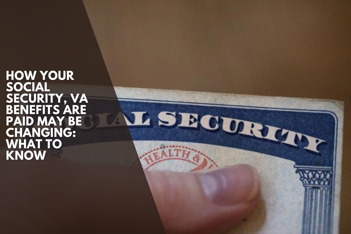 How your Social Security, VA benefits are paid may be changing: What to know