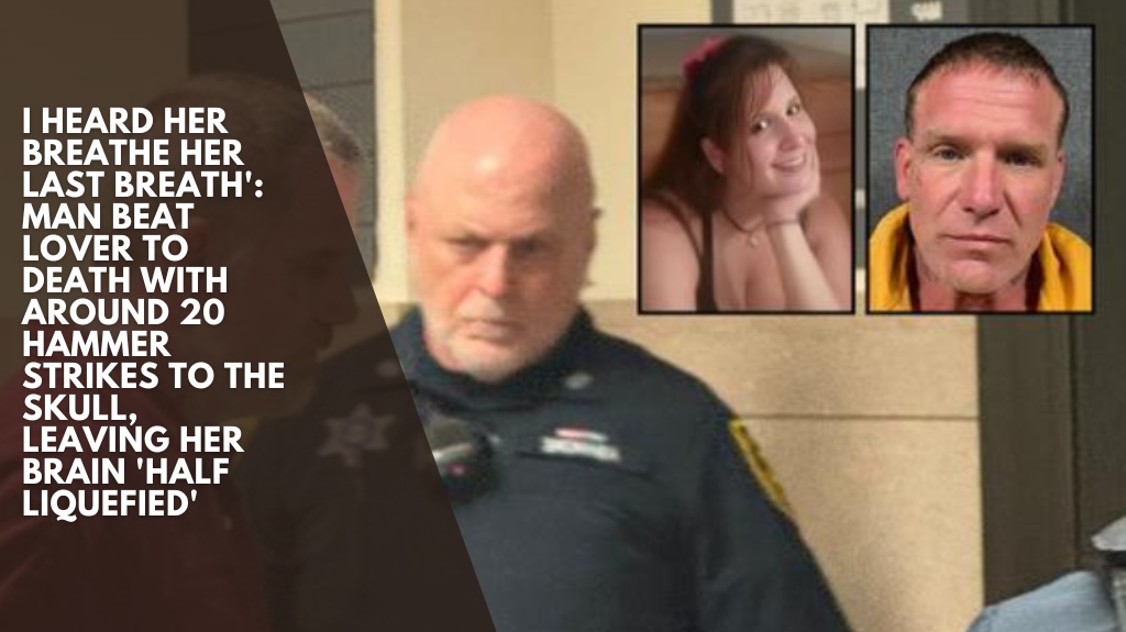 I heard her breathe her last breath': Man beat lover to death with around 20 hammer strikes to the skull, leaving her brain 'half liquefied'