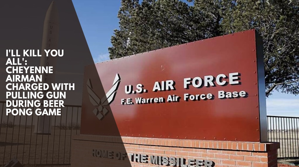 I'll Kill You All': Cheyenne Airman Charged With Pulling Gun During Beer Pong Game