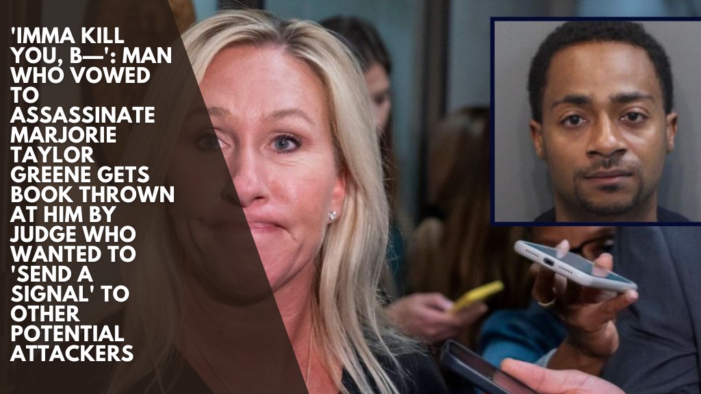 'Imma kill you, b—': Man who vowed to assassinate Marjorie Taylor Greene gets book thrown at him by judge who wanted to 'send a signal' to other potential attackers