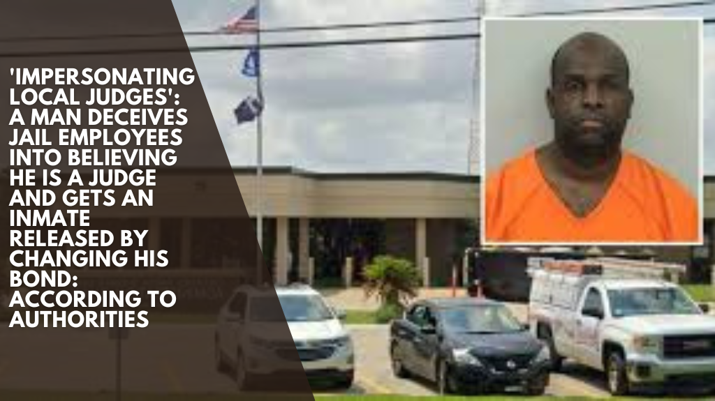 'Impersonating local judges': A man deceives jail employees into believing he is a judge and gets an inmate released by changing his bond: According to authorities
