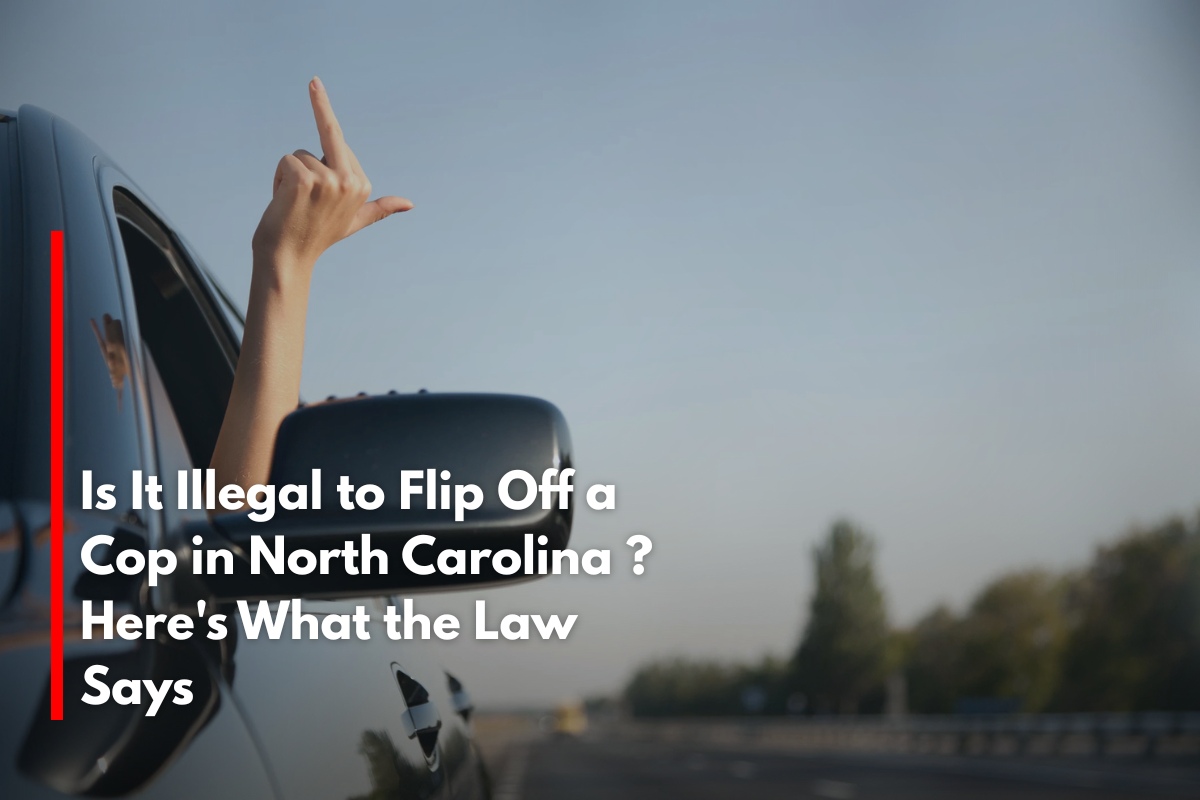 Is It Illegal to Flip Off a Cop in North Carolina ? Here's What the Law Says