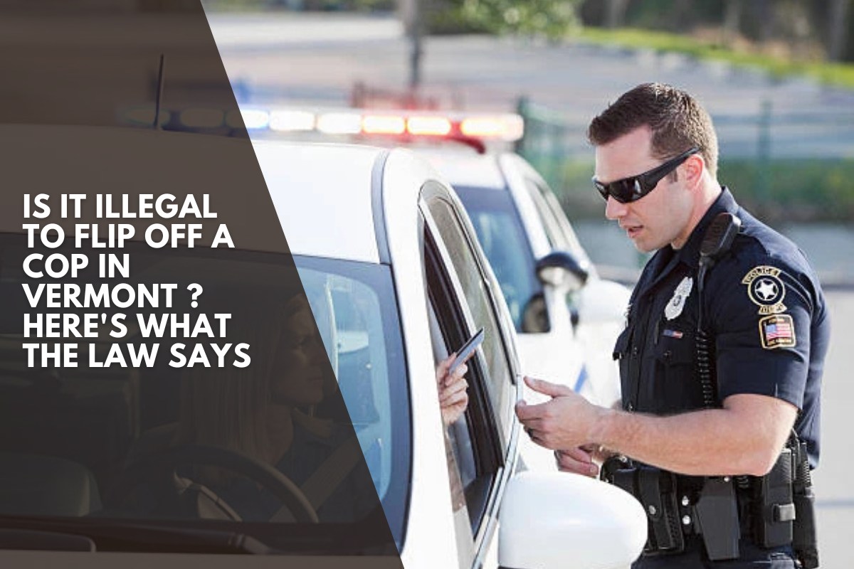 Is It Illegal to Flip Off a Cop in Vermont ? Here's What the Law Says
