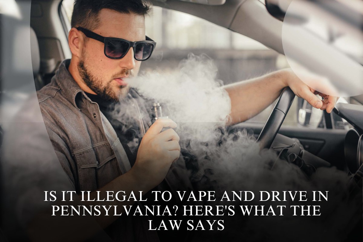 Is It Illegal to Vape and Drive in Pennsylvania? Here's What the Law Says