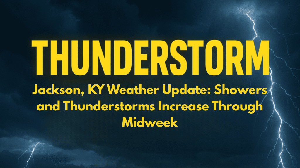 Jackson, KY Weather Update Showers and Thunderstorms Increase Through Midweek