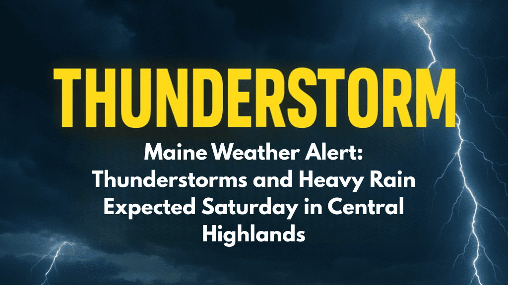 Maine Weather Alert Thunderstorms and Heavy Rain Expected Saturday in Central Highlands