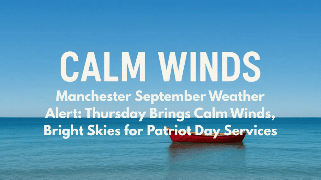 Manchester September Weather Alert: Thursday Brings Calm Winds, Bright Skies for Patriot Day Services