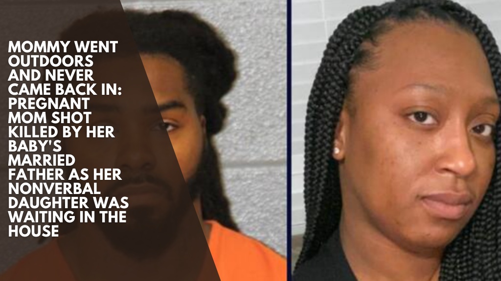 Mommy went outdoors and never came back in: Pregnant mom shot killed by her baby's married father as her nonverbal daughter was waiting in the house