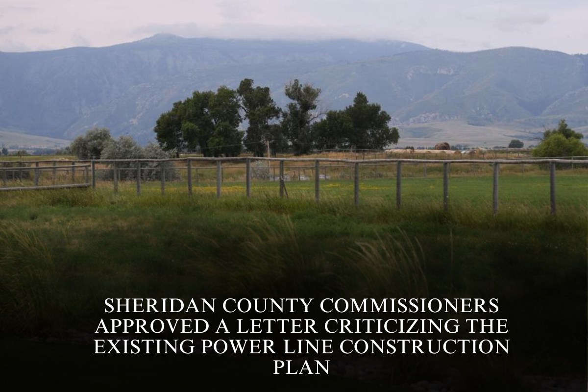 Sheridan County commissioners approved a letter criticizing the existing power line construction plan