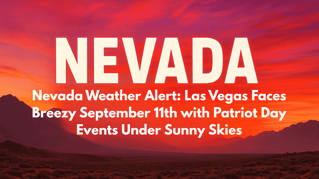 Nevada Weather Alert: Las Vegas Faces Breezy September 11th with Patriot Day Events Under Sunny Skies