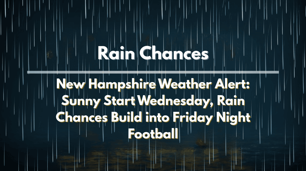 New Hampshire Weather Alert Sunny Start Wednesday, Rain Chances Build into Friday Night Football