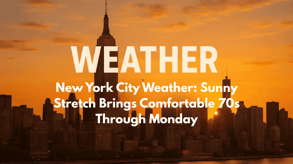 New York City Weather: Sunny Stretch Brings Comfortable 70s Through Monday