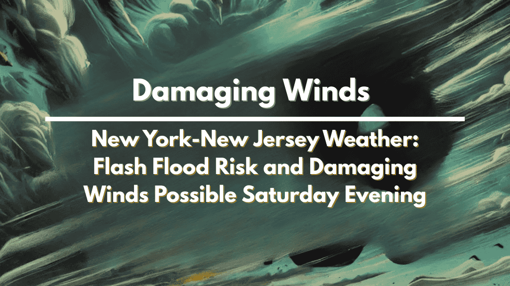 New York-New Jersey Weather Flash Flood Risk and Damaging Winds Possible Saturday Evening