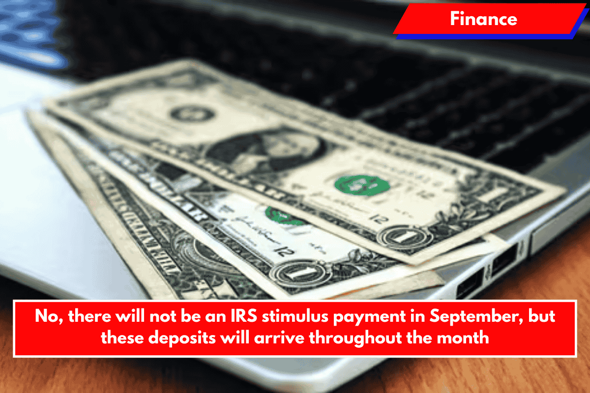 No, there will not be an IRS stimulus payment in September, but these deposits will arrive throughout the month