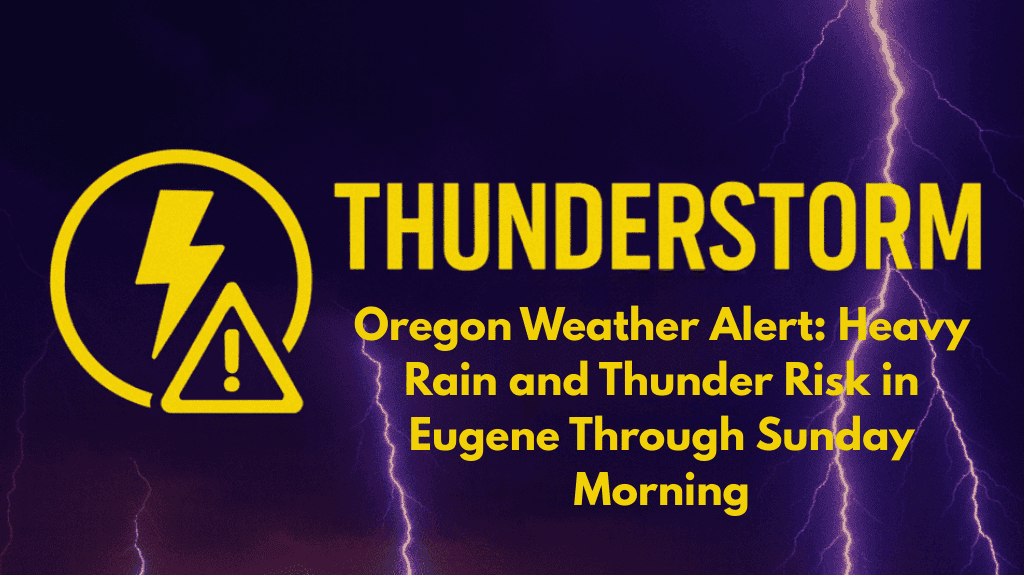 Oregon Weather Alert: Heavy Rain and Thunder Risk in Eugene Through Sunday Morning