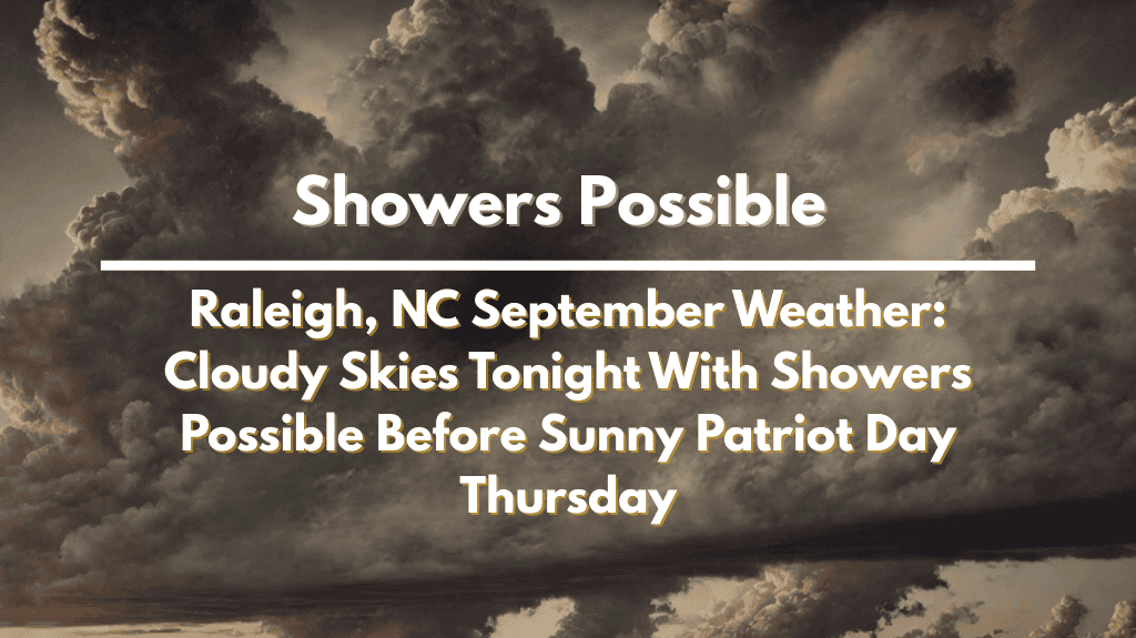 Raleigh, NC September Weather: Cloudy Skies Tonight With Showers Possible Before Sunny Patriot Day Thursday
