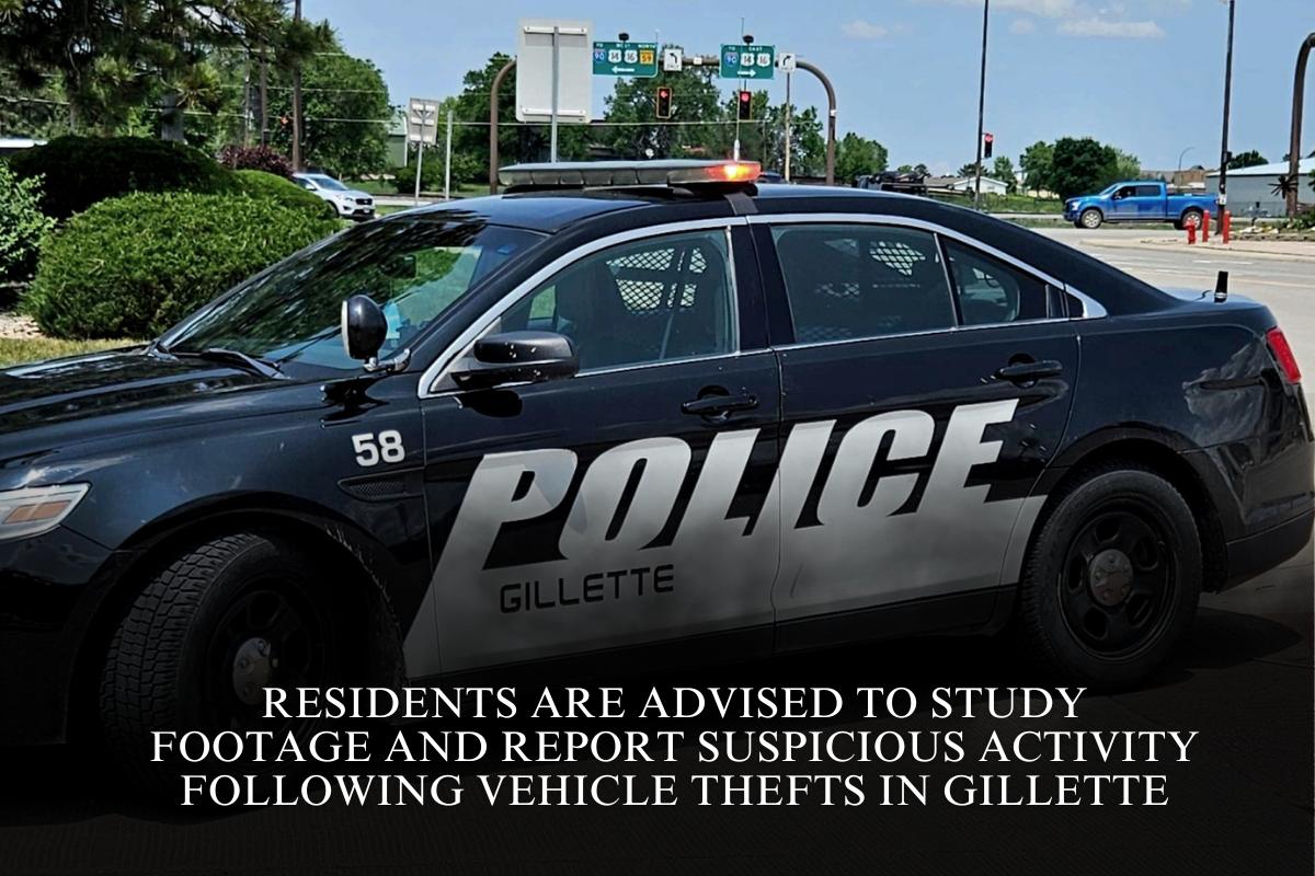 Residents are advised to study footage and report suspicious activity following vehicle thefts in Gillette